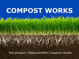 One product | Many benefits | Superior results
COMPOST WORKS
 