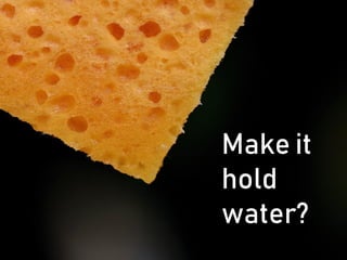 Make it
hold
water?
 