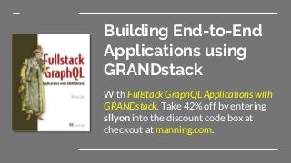 Building End-to-End
Applications using
GRANDstack
With Fullstack GraphQL Applications with
GRANDstack. Take 42% off by entering
sllyon into the discount code box at
checkout at manning.com.
 