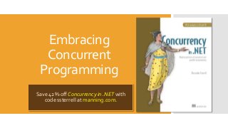 Embracing
Concurrent
Programming
Save 42% off Concurrency in .NET with
code ssterrell at manning.com.
 