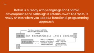 Kotlin is already a top language for Android
development and although it retains Java’s OO roots, it
really shines when yo...
