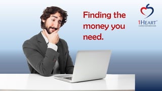 Finding the
money you
need.
 