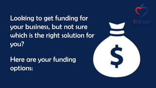 Looking to get funding for
your business, but not sure
which is the right solution for
you?
Here are your funding
options:
 
