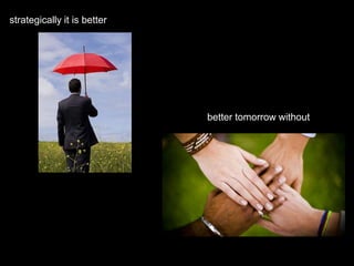 strategically it is better
better tomorrow without
 