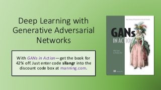 Deep Learning with
Generative Adversarial
Networks
With GANs in Action—get the book for
42% off. Just enter code sllangr into the
discount code box at manning.com.
 