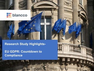 © 2017 Blancco Oy Ltd. All Rights Reserved.
Research Study Highlights-
EU GDPR: Countdown to
Compliance
 