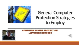 General Computer
Protection Strategies
to Employ
COMPUTER SYSTEM PROTECTION
- ADVANCED METHODS
 