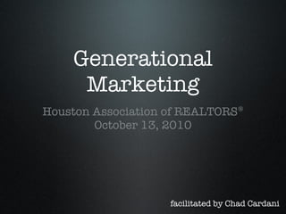 Generational Marketing ,[object Object],[object Object],facilitated by Chad Cardani 