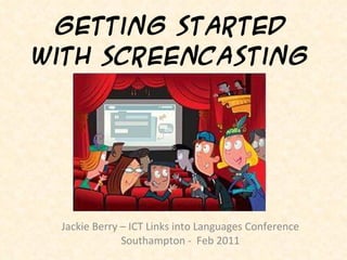 Getting started with Screencasting Jackie Berry – ICT Links into Languages Conference Southampton -  Feb 2011 