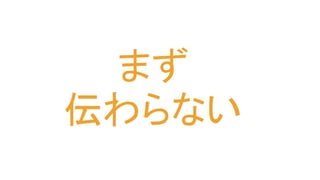 まず
伝わらない
 