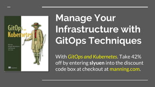 Manage Your
Infrastructure with
GitOps Techniques
With GitOps and Kubernetes. Take 42%
off by entering slyuen into the discount
code box at checkout at manning.com.
 