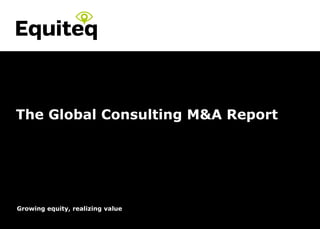 Strictly Private and Confidential© Equiteq 2017 equiteq.com
Growing equity, realizing value
The Global Consulting M&A Report
 