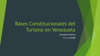 Bases Constitucionales del
Turismo en Venezuela
Glorialberth Ramos
CI: 21.244.086
 
