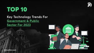Top 10
Key Technology Trends For
Government & Public
Sector For 2023

EvinceDev.com
 
