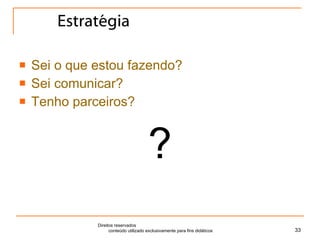 Estratégia Sei o que estou fazendo? Sei comunicar? Tenho parceiros? ? Direitos reservados  conteúdo utilizado exclusivamente para fins didáticos 