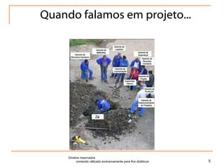 Quando falamos em projeto... Direitos reservados  conteúdo utilizado exclusivamente para fins didáticos 