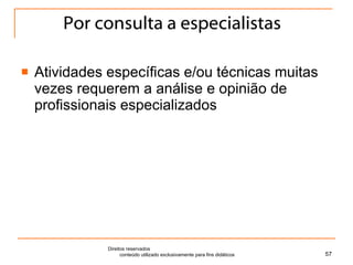 Por consulta a especialistas Atividades específicas e/ou técnicas muitas vezes requerem a análise e opinião de profissionais especializados Direitos reservados  conteúdo utilizado exclusivamente para fins didáticos 