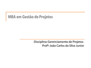 Disciplina: Gerenciamento de Projetos  Profº: João Carlos da Silva Junior 