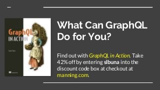 What Can GraphQL
Do for You?
Find out with GraphQL in Action. Take
42% off by entering slbuna into the
discount code box at checkout at
manning.com.
 