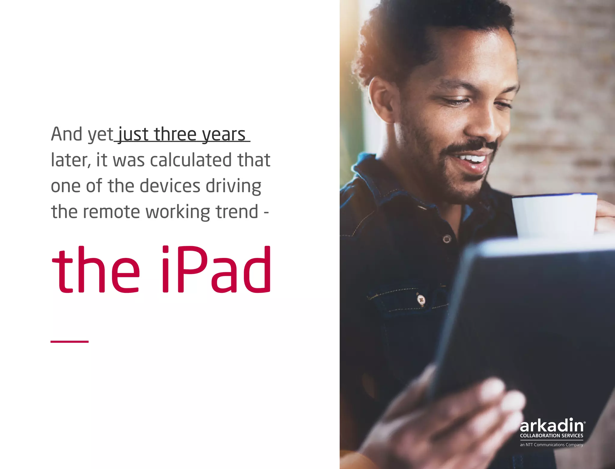 And yet just three years
later, it was calculated that
one of the devices driving
the remote working trend -
the iPad
			
 
