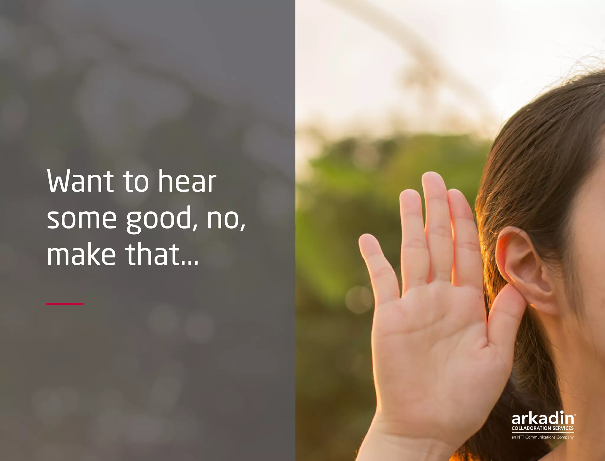 Want to hear
some good, no,
make that...
 