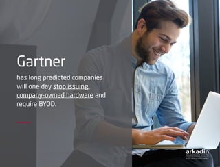 Gartner
has long predicted companies
will one day stop issuing
company-owned hardware and
require BYOD.
 