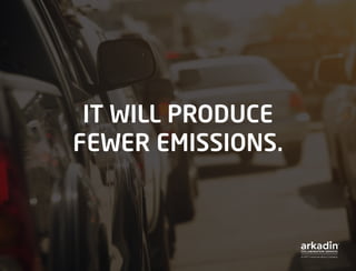 IT WILL PRODUCE
FEWER EMISSIONS.
 