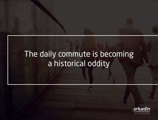 The daily commute is becoming
a historical oddity
 