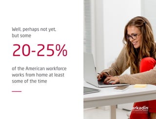 Well, perhaps not yet,
but some
20-25%
of the American workforce
works from home at least
some of the time
 