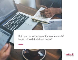 But how can we measure the environmental
impact of each individual device?
 
