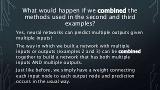 What would happen if we combined the
methods used in the second and third
examples?
Yes, neural networks can predict multi...