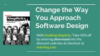 Change the Way
You Approach
Software Design
With Grokking Simplicity. Take 42% off
by entering slnormand into the
discount code box at checkout at
manning.com.
 