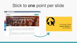 Stick to one point per slide
 
