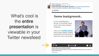 What’s cool is
the entire
presentation is
viewable in your
Twitter newsfeed
 