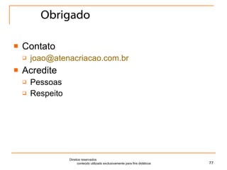 Obrigado Contato [email_address] Acredite Pessoas Respeito Direitos reservados  conteúdo utilizado exclusivamente para fins didáticos 