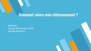 Comment suivre mon référencement ?
- MyPoseo
- Google Webmaster Tools
- Google Analytics
 