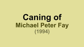 Caning of
Michael Peter Fay
(1994)
 