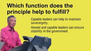 Which function does the
principle help to fulfill?
Capable leaders can help to maintain
sovereignty.
Honest and capable leaders can ensure
stability in the government.
 