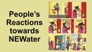 People’s
Reactions
towards
NEWater
 