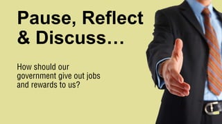 Pause, Reflect
& Discuss…
How should our
government give out jobs
and rewards to us?
 