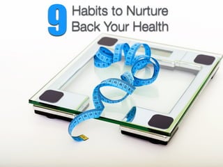 10 Lessons For Weight
Loss and A Healthy Life
The
Habits to Nurture
Back Your Health9
 