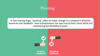 In lean startup lingo, "pivoting" refers to major change in a company's direction
based on user feedback - how entrepreneu...