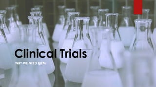 Clinical Trials
WHY WE NEED THEM
 