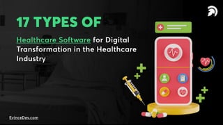 17 Types of
Healthcare Software for Digital
Transformation in the Healthcare
Industry
EvinceDev.com
 
