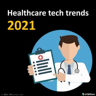 Healthcare tech trends
2021
© 2021 47Billion Inc.
 