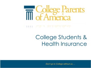 College Students &
 Health Insurance


   Don’t go to College without us….
 