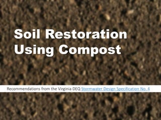 Recommendations from the Virginia DEQ Stormwater Design Specification No. 4
Soil Restoration
Using Compost
 