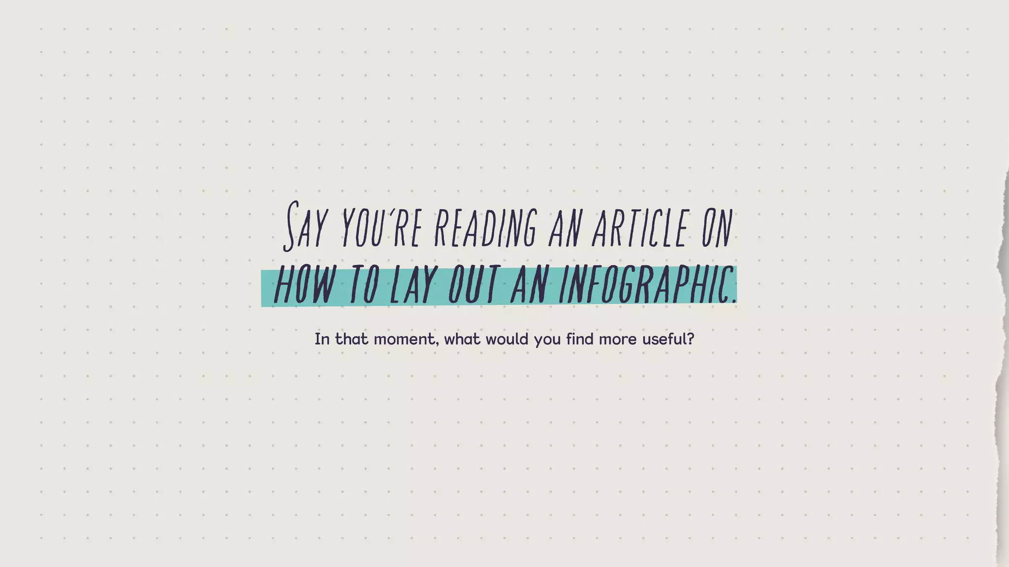 Sayyou’rereadinganarticleon
howtolayoutaninfographic.
In that moment, what would you find more useful?
 