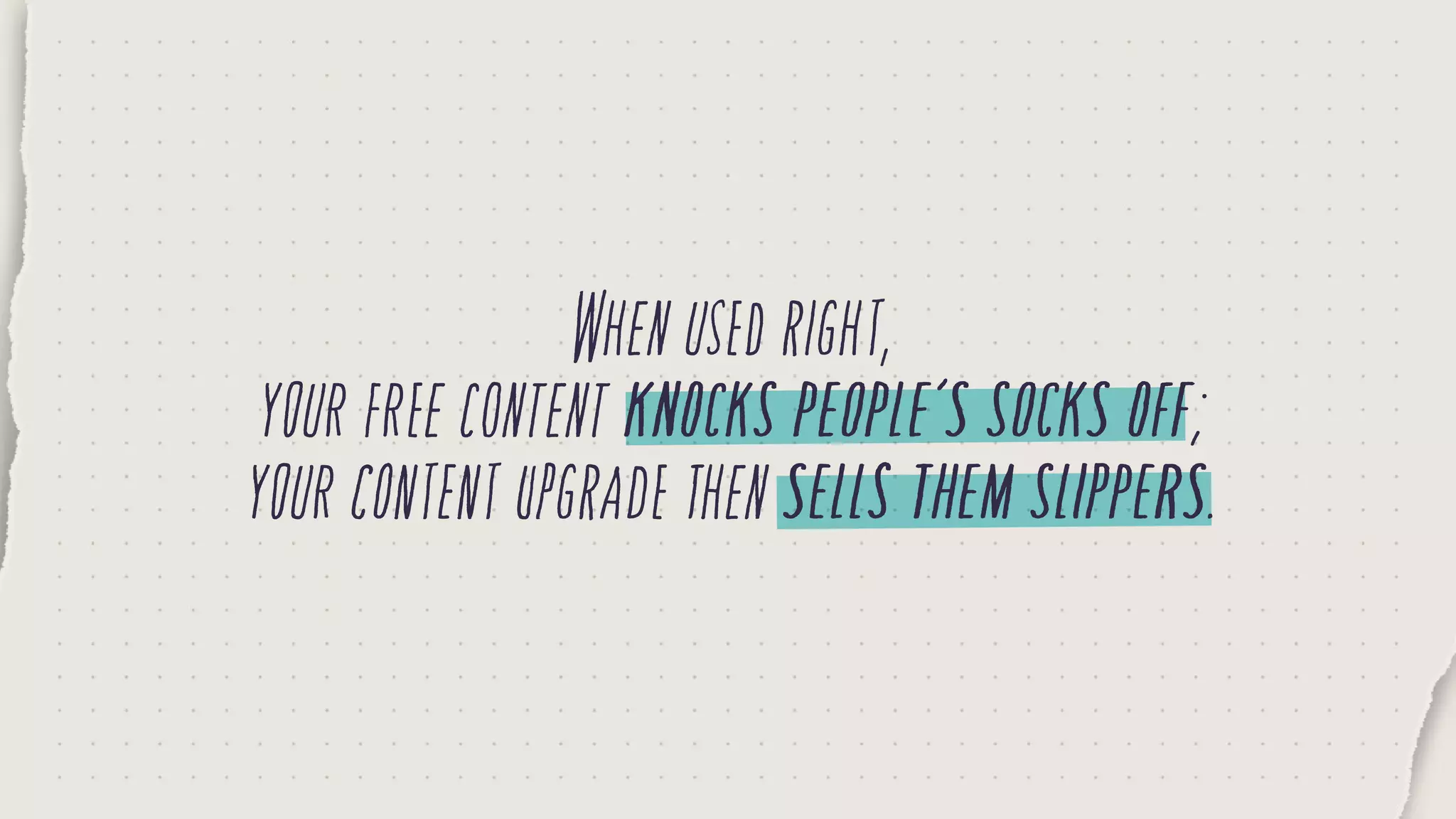 Whenusedright,
yourfreecontentknockspeople’ssocksoff;
yourcontentupgradethensellsthemslippers.
 