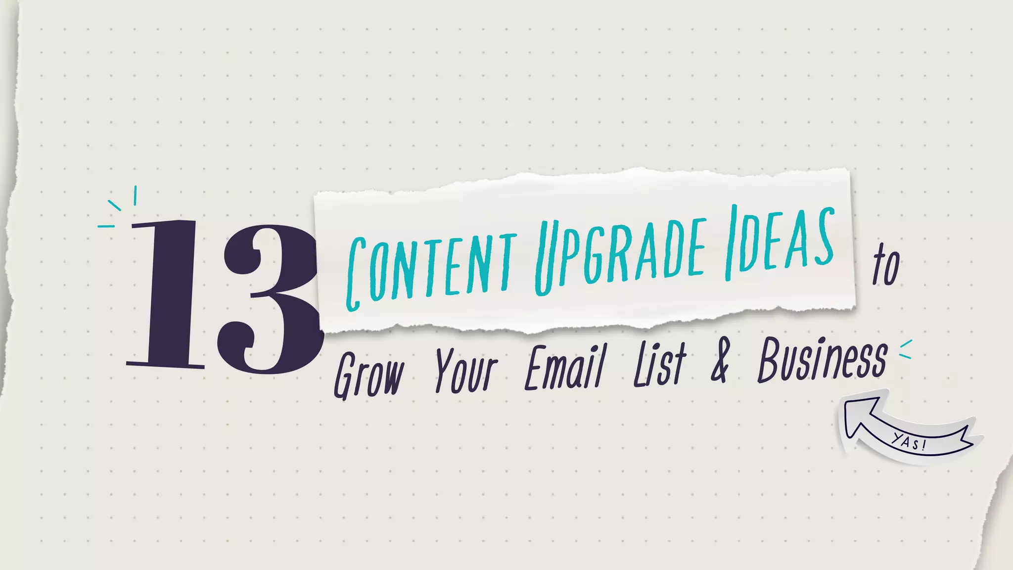 13Grow Your Email List & Business
ContentUpgradeIdeas to
 
